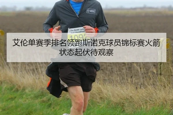 艾伦单赛季排名领跑斯诺克球员锦标赛火箭状态起伏待观察