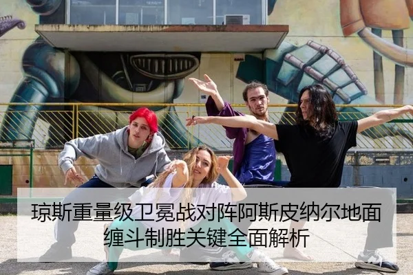 琼斯重量级卫冕战对阵阿斯皮纳尔地面缠斗制胜关键全面解析